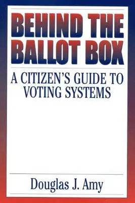 A szavazóurnák mögött: A Citizen's Guide to Voting Systems (Egy állampolgári útmutató a szavazási rendszerekről) - Behind the Ballot Box: A Citizen's Guide to Voting Systems