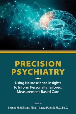 Precíziós pszichiátria: Az idegtudományi felismerések felhasználása a személyre szabott, mérésen alapuló ellátás tájékoztatására - Precision Psychiatry: Using Neuroscience Insights to Inform Personally Tailored, Measurement-Based Care