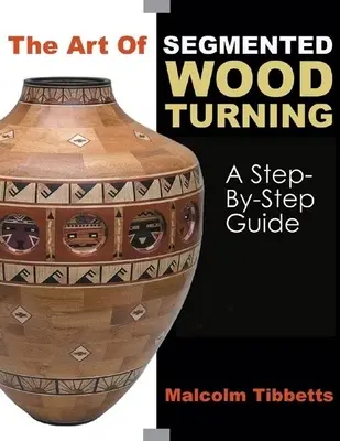 A szegmentált faforgatás művészete: A Step-By-Step Guide - The Art of Segmented Wood Turning: A Step-By-Step Guide