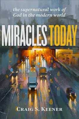 Csodák ma: Isten természetfeletti munkája a modern világban - Miracles Today: The Supernatural Work of God in the Modern World