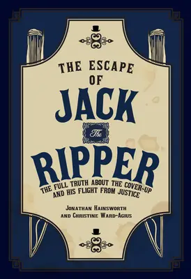 Hasfelmetsző Jack szökése - A teljes igazság az eltussolásról és az igazságszolgáltatás elől való meneküléséről - Escape of Jack the Ripper - The Full Truth About the Cover-up and His Flight from Justice