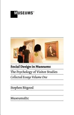 Társadalmi tervezés a múzeumokban: A látogatói tanulmányok pszichológiája Első kötet - Social Design in Museums: The Psychology of Visitor Studies Volume One