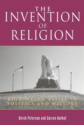 A vallás feltalálása: A hit újragondolása a politikában és a történelemben - The Invention of Religion: Rethinking Belief in Politics and History