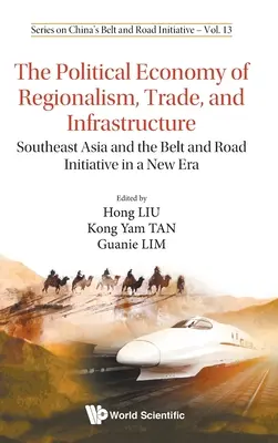 A regionalizmus, a kereskedelem és az infrastruktúra politikai gazdaságtana, The: Délkelet-Ázsia és az Övezet és Út kezdeményezés egy új korszakban - Political Economy of Regionalism, Trade, and Infrastructure, The: Southeast Asia and the Belt and Road Initiative in a New Era