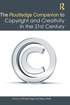 The Routledge Companion to Copyright and Creativity in the 21st Century (A szerzői jog és a kreativitás a 21. században) - The Routledge Companion to Copyright and Creativity in the 21st Century