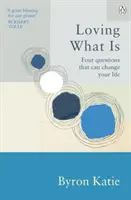 Szeretni azt, ami van - Négy kérdés, amely megváltoztathatja az életedet - Loving What Is - Four Questions That Can Change Your Life