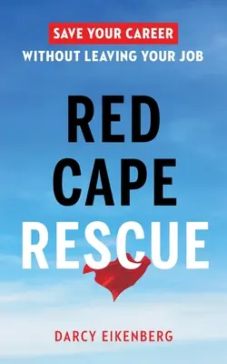 A vörös köpeny megmentése: Mentsd meg a karriered anélkül, hogy elhagynád a munkahelyed - Red Cape Rescue: Save Your Career Without Leaving Your Job