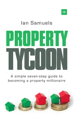 Ingatlanmágnás: Egy egyszerű hétlépéses útmutató az ingatlanmilliomossá váláshoz - Property Tycoon: A Simple Seven-Step Guide to Becoming a Property Millionaire