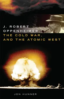 J. Robert Oppenheimer, a hidegháború és az atomnyugat - J. Robert Oppenheimer, the Cold War, and the Atomic West