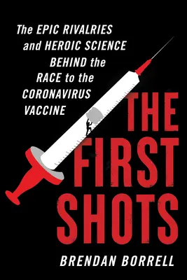 Az első lövések: A koronavírus elleni vakcináért folytatott verseny epikus vetélkedései és hősies tudománya - The First Shots: The Epic Rivalries and Heroic Science Behind the Race to the Coronavirus Vaccine