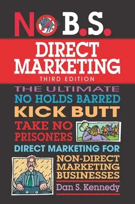 Nem B.S. Direct Marketing: A végső nem tarthat elzárva Kick Butt Take No Prisoners Direct Marketing a nem direkt marketinges vállalkozások számára. - No B.S. Direct Marketing: The Ultimate No Holds Barred Kick Butt Take No Prisoners Direct Marketing for Non-Direct Marketing Businesses