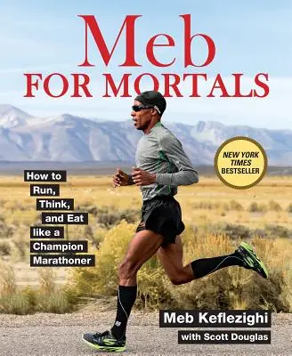 Meb halandóknak: Hogyan fuss, gondolkodj és egyél úgy, mint egy bajnok maratonista? - Meb for Mortals: How to Run, Think, and Eat Like a Champion Marathoner