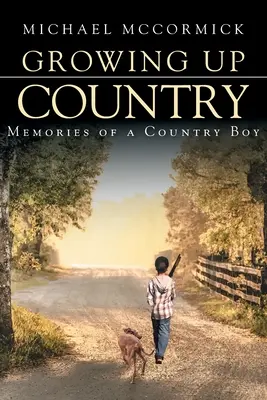 Growing Up Country: Egy vidéki fiú emlékei - Growing Up Country: Memories of a Country Boy
