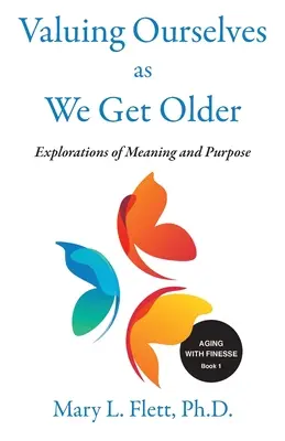 Értékelve önmagunkat, ahogy öregszünk: A cél és az értelem felfedezése - Valuing Ourselves As We Get Older: Explorations of Purpose and Meaning