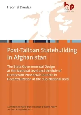 A tálibok utáni államépítés Afganisztánban: A nemzeti szintű államkormányzati berendezkedés és a demokratikus tartományi tanácsok szerepe a decen - Post-Taliban Statebuilding in Afghanistan: The State Governmental Design at the National Level and the Role of Democratic Provincial Councils in Decen