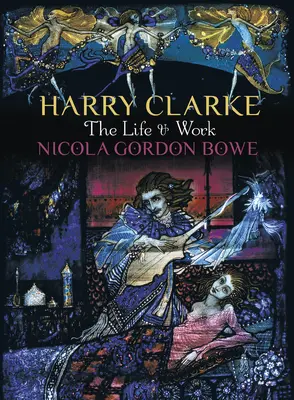 Harry Clarke: Clarke: The Life & Work - Harry Clarke: The Life & Work