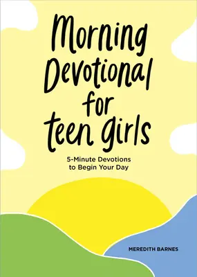 Reggeli áhítat tinilányoknak: 5 perces áhítatok a nap kezdetére - Morning Devotional for Teen Girls: 5-Minute Devotions to Begin Your Day