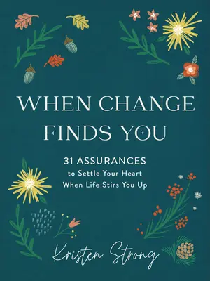 Amikor a változás rád talál: 31 biztosíték, hogy megnyugodjon a szíved, amikor az élet felkavar téged - When Change Finds You: 31 Assurances to Settle Your Heart When Life Stirs You Up