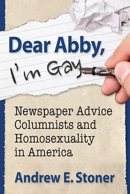 Kedves Abby, meleg vagyok: Az újságok tanácsadó rovatai és a homoszexualitás Amerikában - Dear Abby, I'm Gay: Newspaper Advice Columnists and Homosexuality in America