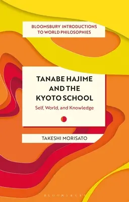 Tanabe Hajime és a kiotói iskola: Én, világ és tudás - Tanabe Hajime and the Kyoto School: Self, World, and Knowledge