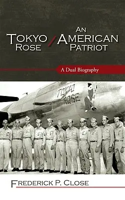 Tokyo Rose / Egy amerikai hazafi: Egy kettős életrajz - Tokyo Rose / An American Patriot: A Dual Biography