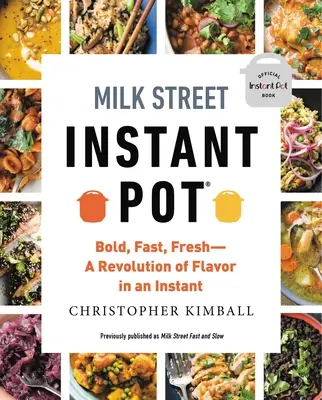 Milk Street Instant Pot: Merész, gyors, friss -- Az ízek forradalma egy pillanat alatt - Milk Street Instant Pot: Bold, Fast, Fresh -- A Revolution of Flavor in an Instant