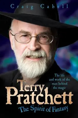 Terry Pratchett: A fantasy szelleme: A varázslat mögött álló ember élete és munkássága - Terry Pratchett: The Spirit of Fantasy: The Life and Work of the Man Behind the Magic