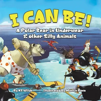 I Can Be!: Egy jegesmedve fehérneműben és más buta állatok - I Can Be!: A Polar Bear in Underwear & Other Silly Animals