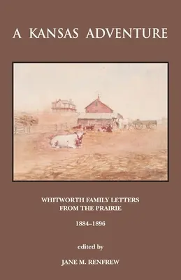 Egy kansasi kaland: Whitworth Family Letters From The Prairie 1884 -1896 - A Kansas Adventure: Whitworth Family Letters From The Prairie 1884 -1896