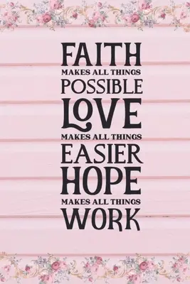 A hit mindent lehetővé tesz A szeretet mindent könnyebbé tesz A remény minden dolgot sikerre visz - Faith Makes All Things Possible Love Makes All Things Easier Hope Makes All Things Work