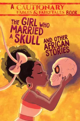 A lány, aki feleségül vett egy koponyát: És más afrikai történetek - The Girl Who Married a Skull: And Other African Stories