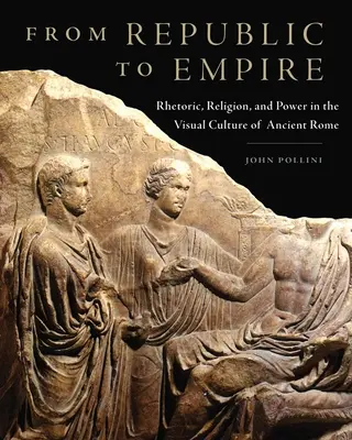 A köztársaságtól a birodalomig, 48: Retorika, vallás és hatalom az ókori Róma vizuális kultúrájában - From Republic to Empire, 48: Rhetoric, Religion, and Power in the Visual Culture of Ancient Rome