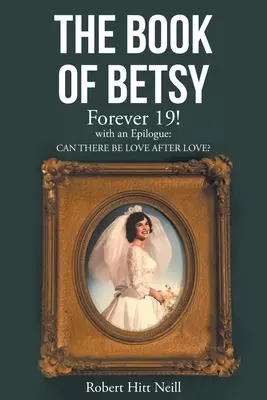 Betsy könyve: Örökké 19!: utószóval: Can There Be Love After Love? - The Book of Betsy: Forever 19!: with an Epilogue: Can There Be Love After Love?