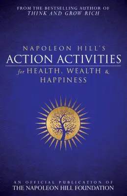 Napoleon Hill akciótevékenységei az egészségért, a gazdagságért és a boldogságért: A Napoleon Hill Alapítvány hivatalos kiadványa - Napoleon Hill's Action Activities for Health, Wealth and Happiness: An Official Publication of the Napoleon Hill Foundation