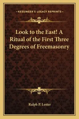 Nézz keletre! A szabadkőművesség első három fokozatának rituáléja - Look to the East! a Ritual of the First Three Degrees of Freemasonry