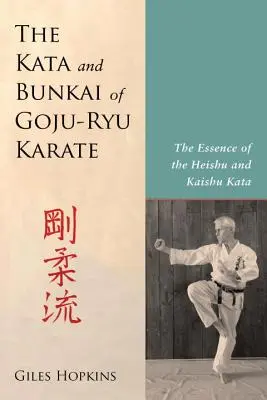 A Goju-Ryu Karate kata és bunkai: A Heishu és Kaishu Kata lényege - The Kata and Bunkai of Goju-Ryu Karate: The Essence of the Heishu and Kaishu Kata