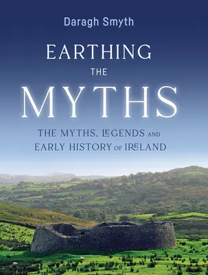 Earthing the Myths: Írország mítoszai, legendái és korai történelme - Earthing the Myths: The Myths, Legends and Early History of Ireland