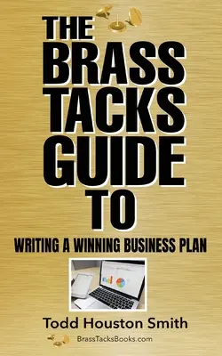 A győztes üzleti terv megírásának útmutatója - The Brass Tacks Guide to Writing a Winning Business Plan