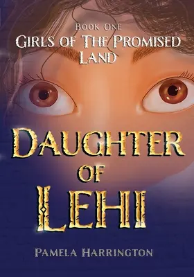 Az ígéret földjének lányai Első könyv: Lehi lánya - Girls of the Promised Land Book One: Daughter of Lehi