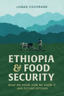 Etiópia és az élelmezésbiztonság: Mit tudunk, honnan tudjuk, és a jövő lehetőségei - Ethiopia and Food Security: What We Know, How We Know It, and Future Options