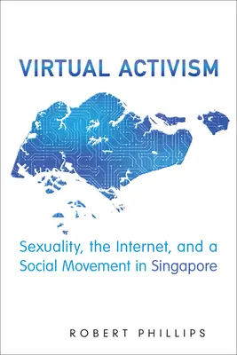 Virtuális aktivizmus: Szexualitás, internet és társadalmi mozgalom Szingapúrban - Virtual Activism: Sexuality, the Internet, and a Social Movement in Singapore