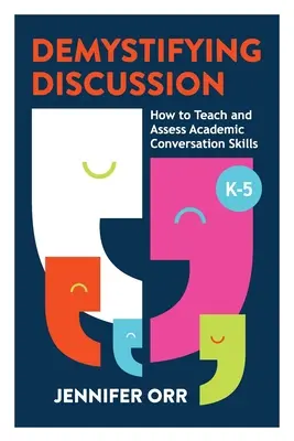 Demisztifikáló beszélgetés: Hogyan tanítsuk és értékeljük az akadémiai beszélgetési készségeket, K-5 - Demystifying Discussion: How to Teach and Assess Academic Conversation Skills, K-5