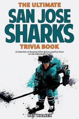 A végső San Jose Sharks kvízkönyv: Sharks szurkolóknak: Csodálatos kvízek és vicces tények gyűjteménye! - The Ultimate San Jose Sharks Trivia Book: A Collection of Amazing Trivia Quizzes and Fun Facts for Die-Hard Sharks Fans!