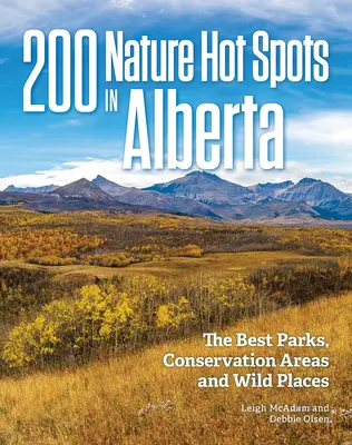 200 természetbarát hely Albertában: A legjobb parkok, természetvédelmi területek és vadregényes helyek - 200 Nature Hot Spots in Alberta: The Best Parks, Conservation Areas and Wild Places