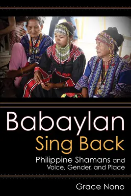 Babaylan Sing Back: Fülöp-szigeteki sámánok és a hang, a nemek és a hely - Babaylan Sing Back: Philippine Shamans and Voice, Gender, and Place