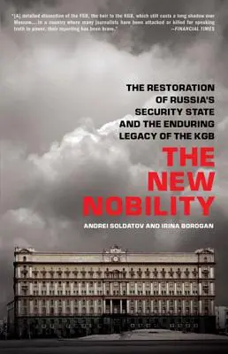 Az új nemesség: Az orosz biztonsági állam helyreállítása és a KGB maradandó öröksége - The New Nobility: The Restoration of Russia's Security State and the Enduring Legacy of the KGB