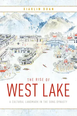 A Nyugati-tó felemelkedése: A kulturális mérföldkő a Song-dinasztia idején - The Rise of West Lake: A Cultural Landmark in the Song Dynasty