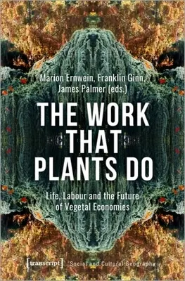 The Work That Plants Do: Élet, munka és a növényi gazdaságok jövője - The Work That Plants Do: Life, Labour, and the Future of Vegetal Economies