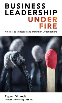 Üzleti vezetés tűz alatt: Kilenc lépés a szervezetek megmentéséhez és átalakításához - Business Leadership Under Fire: Nine Steps to Rescue and Transform Organizations