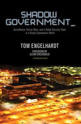 Árnyékkormány: Megfigyelés, titkos háborúk és globális biztonsági állam az egyetlen szuperhatalom világában - Shadow Government: Surveillance, Secret Wars, and a Global Security State in a Single-Superpower World